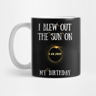 I Blew Out The Sun On 4 8 2024 My Birthday Total Solar Eclipse Mug